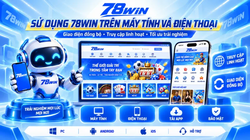 Sử dụng 78WIN trên máy tính và điện thoại